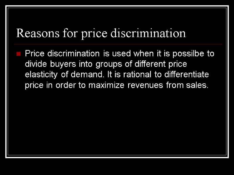Reasons for price discrimination Price discrimination is used when it is possilbe to divide